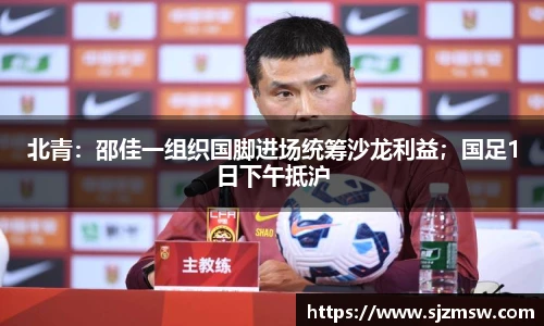 北青：邵佳一组织国脚进场统筹沙龙利益；国足1日下午抵沪